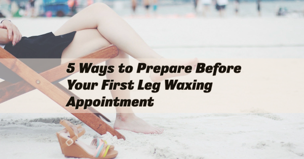 5 Ways to Prepare Before Your First Leg Waxing Appointment | Blog